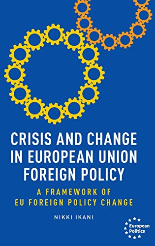 Crisis and change in European Union foreign policy: A framework of EU foreign policy change (European Politics)