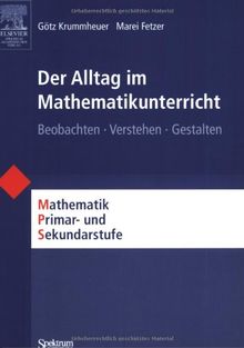 Der Alltag im Mathematikunterricht: Beobachten - Verstehen - Gestalten: Mathematik Primar- und Sekundarstufe. Beobachten - Verstehen - Gestalten (Mathematik Primarstufe und Sekundarstufe I + II)