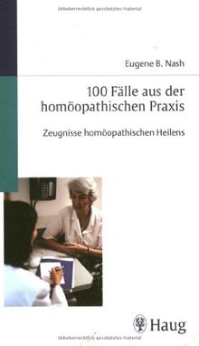 100 Fälle aus der homöopathischen Praxis: Zeugnisse homöopathischen Heilens
