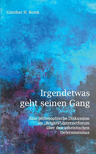 Irgendetwas geht seinen Gang: Eine philosophische Diskussion im Brights-Internetforum über den atheistischen Determinismus