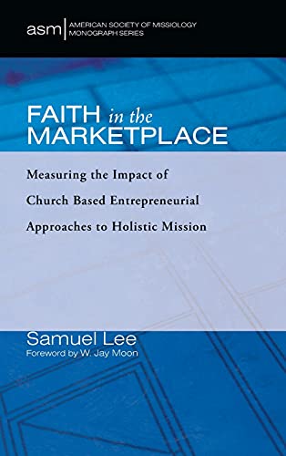 Faith in the Marketplace: Measuring the Impact of Church Based Entrepreneurial Approaches to Holistic Mission (American Society of Missiology Monograph, Band 53)