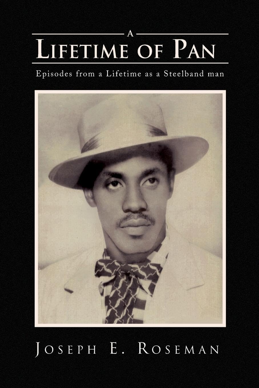 A Lifetime of Pan: Episodes from a lifetime as a Steelband Man
