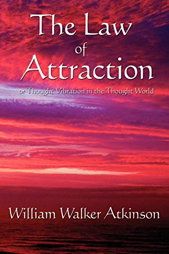 The Law of Attraction: or Thought Vibration in the Thought World