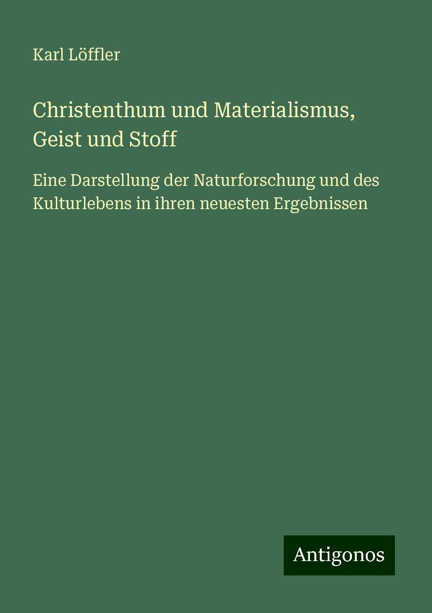 Christenthum und Materialismus, Geist und Stoff: Eine Darstellung der Naturforschung und des Kulturlebens in ihren neuesten Ergebnissen
