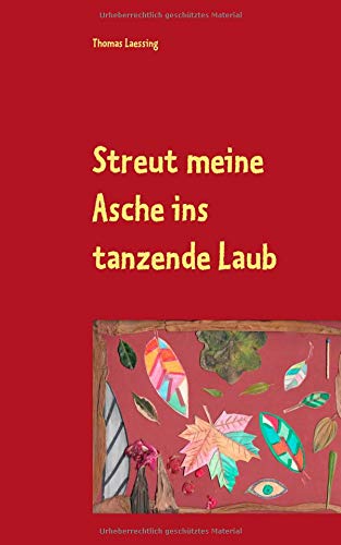 Streut meine Asche ins tanzende Laub: 30 Stücke in Buchstaben
