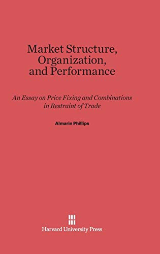 Market Structure, Organization and Performance: An Essay on Price Fixing and Combinations in Restraint of Trade
