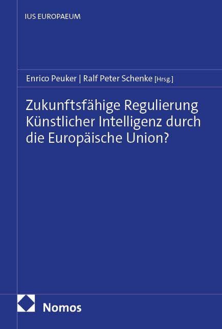 Zukunftsfähige Regulierung Künstlicher Intelligenz durch die Europäische Union? (IUS EUROPAEUM)