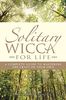 Solitary Wicca For Life: Complete Guide to Mastering the Craft on Your Own: A Complete Guide to Mastering the Craft on Your Own