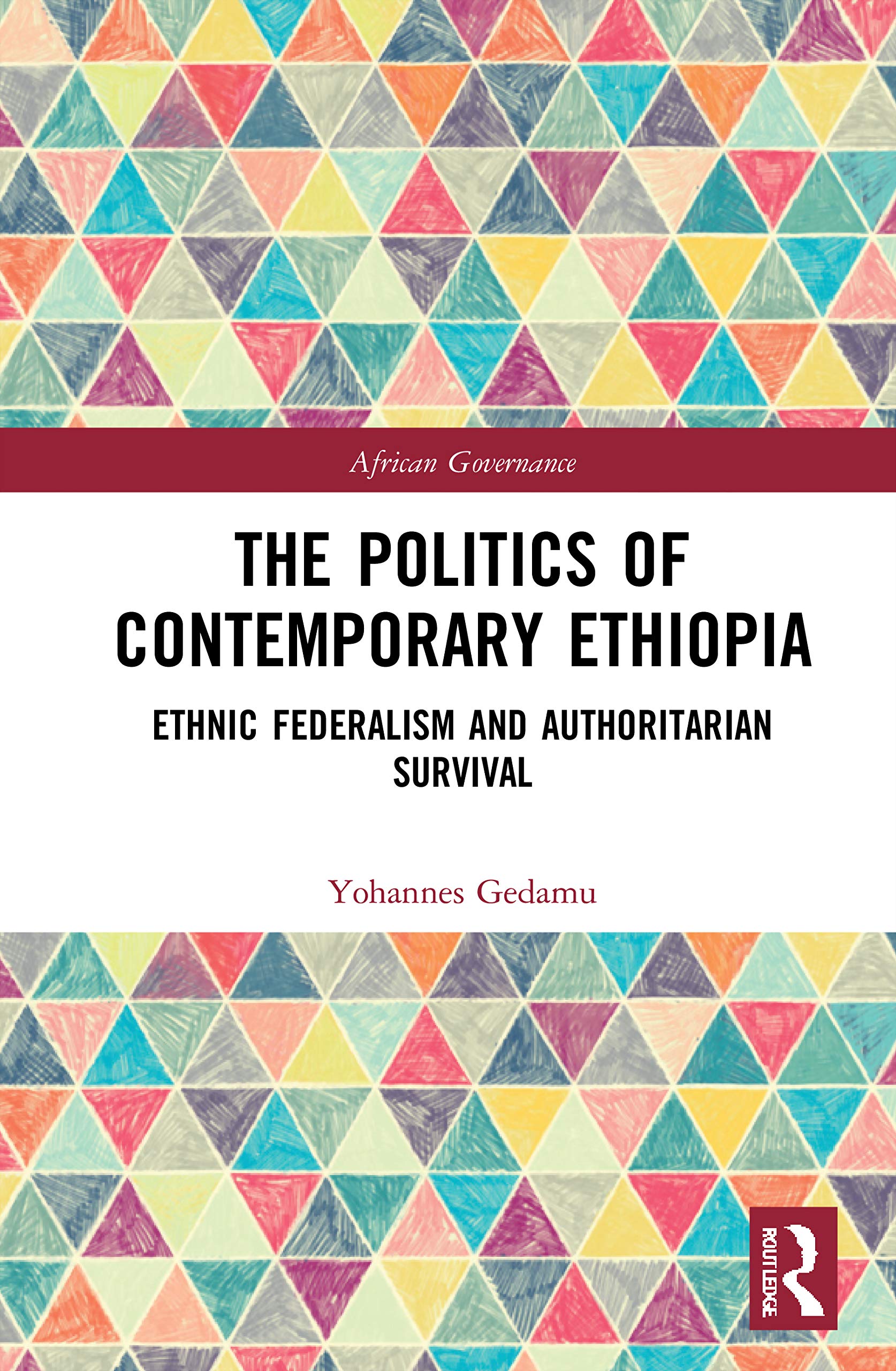 The Politics of Contemporary Ethiopia: Ethnic Federalism and Authoritarian Survival (African Governance, 23)