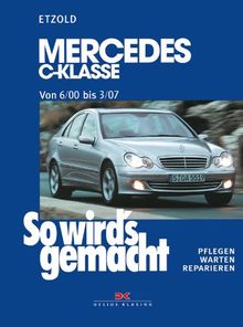 So wird's gemacht. Pflegen - warten - reparieren: Mercedes C-Klasse W 203 von 6/00 bis 03/07: So wird's gemacht, Band 126: Mercedes C-Klasse (Typ ... Pflegen - warten - reparieren: BD 126