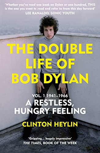 Clinton Heylin The Double Life Of Bob Dylan Vol. 1, A Restless Hungry Feeling, 1941-1966