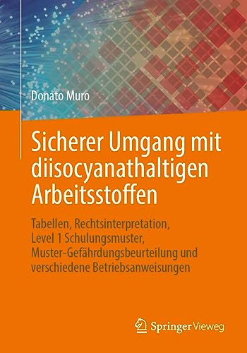 Sicherer Umgang mit diisocyanathaltigen Arbeitsstoffen: Tabellen, Rechtsinterpretation, Level 1 Schulungsmuster, Muster-Gefährdungsbeurteilung und verschiedene Betriebsanweisungen
