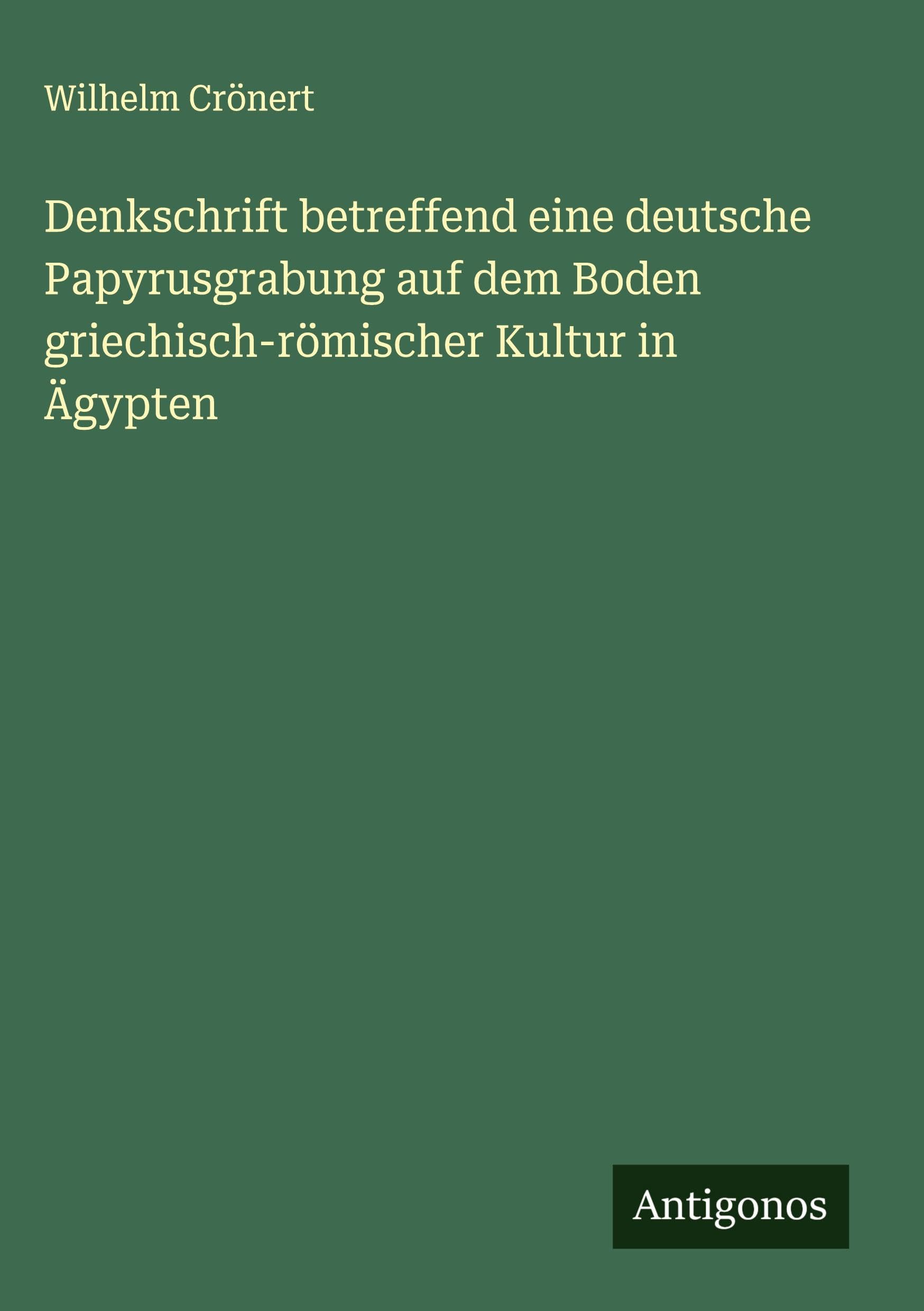 Denkschrift betreffend eine deutsche Papyrusgrabung auf dem Boden griechisch-römischer Kultur in Ägypten
