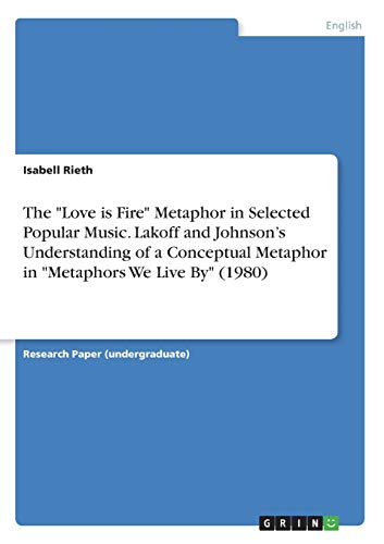 The Love is Fire Metaphor in Selected Popular Music. Lakoff and Johnson¿s Understanding of a Conceptual Metaphor in Metaphors We Live By (1980)