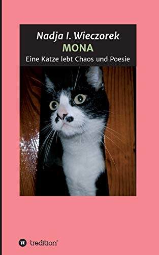 MONA - Eine Katze lebt Chaos und Poesie: Erzählungen, Gedanken und Anekdoten zwischen Wirklichkeit und Phantasterei