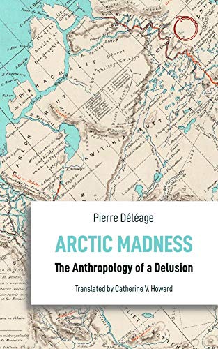 Arctic Madness: The Anthropology of a Delusion (Anthropological Novellas)