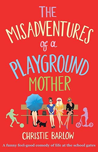 The Misadventures of a Playground Mother: A funny feel-good comedy of life at the school gates (A School Gates comedy)