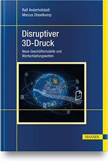 Disruptiver 3D-Druck: Neue Geschäftsmodelle und Wertschöpfungsketten