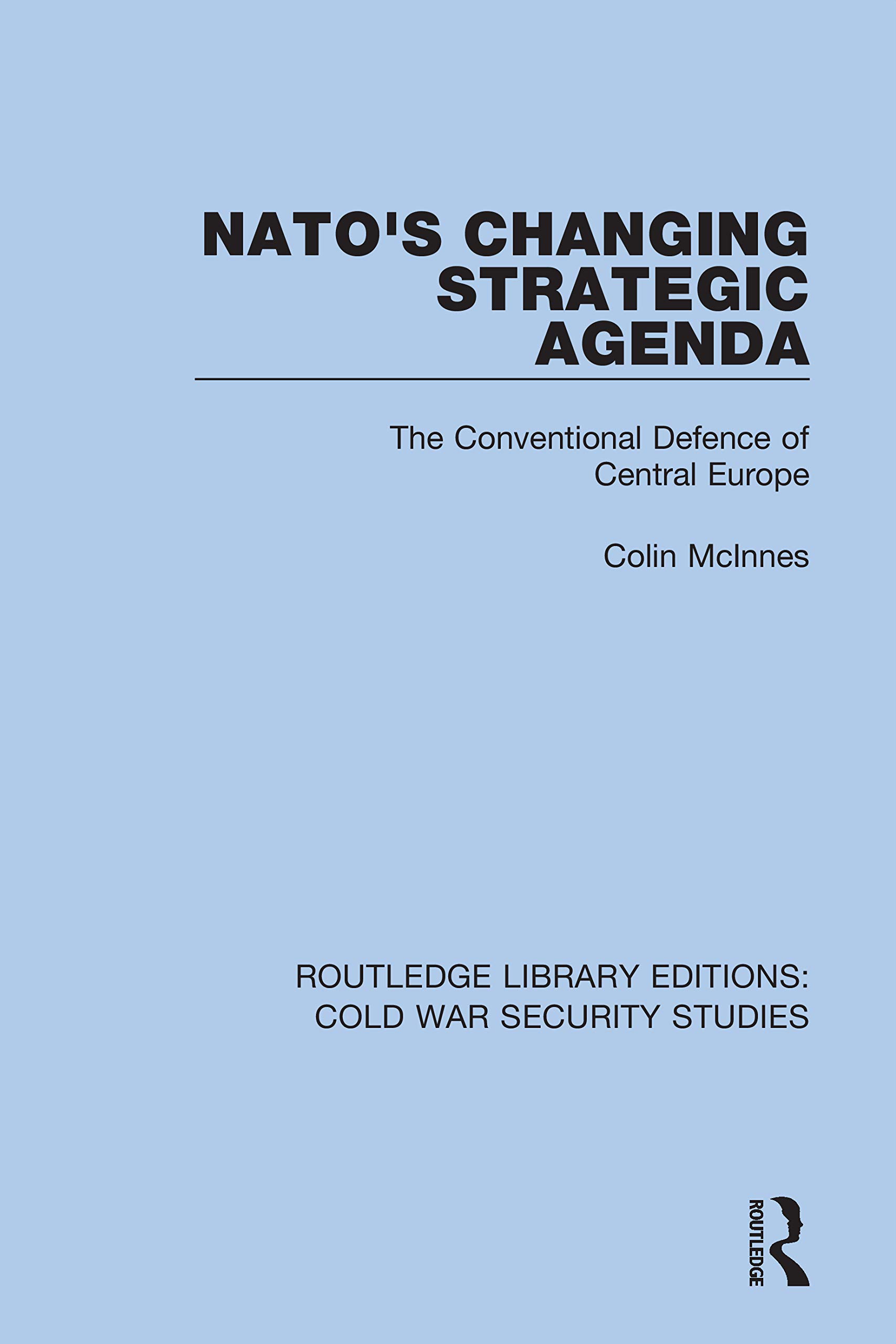 NATO's Changing Strategic Agenda: The Conventional Defence of Central Europe (Routledge Library Editions: Cold War Security Studies, 30, Band 30)