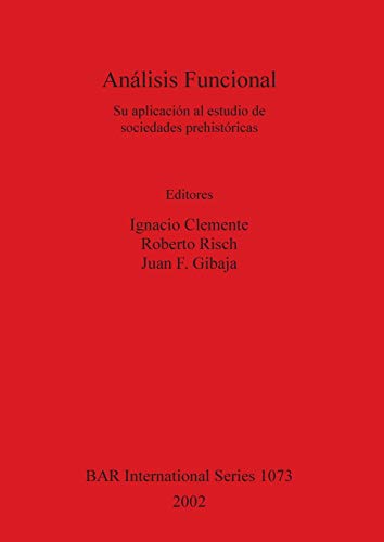 Análisis Funcional: Su aplicación al estudio de sociedades prehistóricas (British Archaeological Reports, Band 1073)