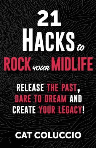 21 Hacks to Rock Your Midlife: Release the Past, Dare to Dream and Create your Legacy (21 Hacks to Rock Your Life, Band 3)