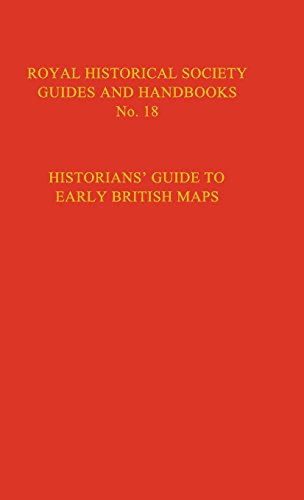 Historian's Guide to Early British Maps: A Guide to the Location of Pre-1900 Maps of the British Isles Preserved in the United Kingdom and Ireland ... Society Guides and Handbooks, Band 18)