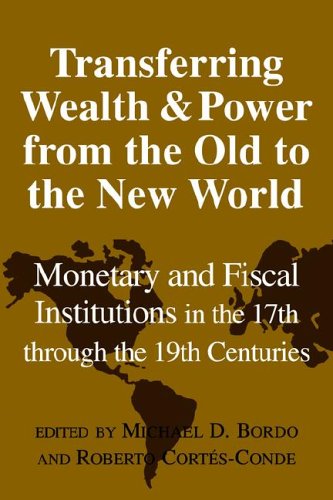 Transfer Wealth Power Old New World: Monetary and Fiscal Institutions in the 17th through the 19th Centuries (Studies in Macroeconomic History)