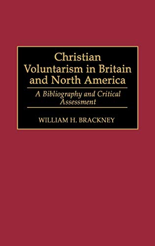 Christian Voluntarism in Britain and North America: A Bibliography and Critical Assessment (Bibliographies & Indexes in Religious Studies)