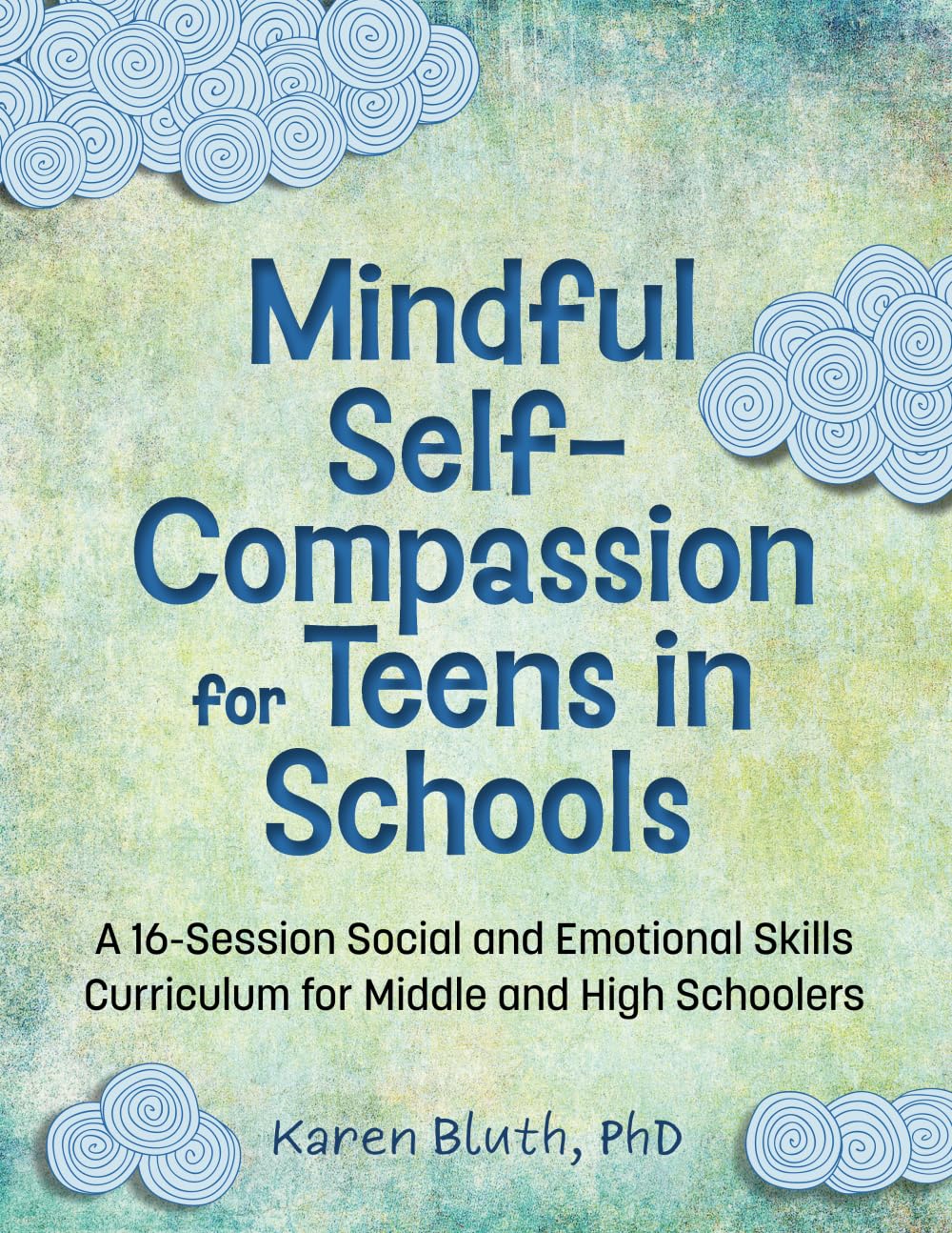 Mindful Self-Compassion for Teens in Schools: A 16-Session Social and Emotional Skills Curriculum for Middle and High Schoolers: A 16-Session Social ... for Middle and High School Students)