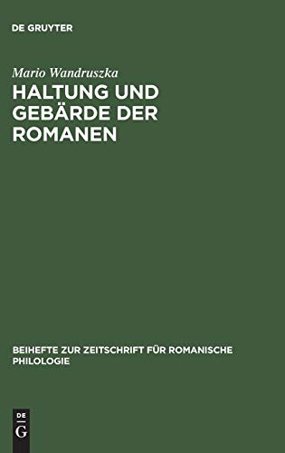 Haltung und Gebärde der Romanen (Beihefte zur Zeitschrift für romanische Philologie, 96, Band 96)