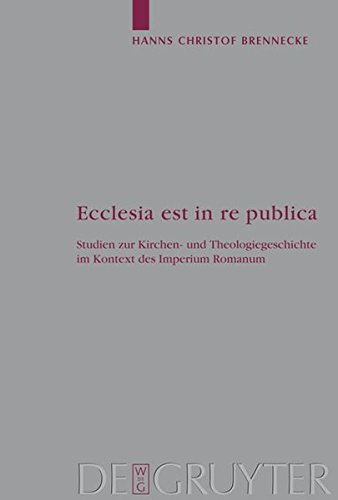 Ecclesia est in re publica: Studien zur Kirchen- und Theologiegeschichte im Kontext des Imperium Romanum (Arbeiten zur Kirchengeschichte, Band 100)