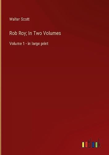 Rob Roy; In Two Volumes: Volume 1 - in large print