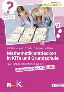 Mathematik entdecken in KiTa und Grundschule: Spiel- und Lernsituationen aus der MachmitWerkstatt MiniMa
