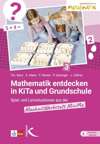 Mathematik entdecken in KiTa und Grundschule: Spiel- und Lernsituationen aus der MachmitWerkstatt MiniMa