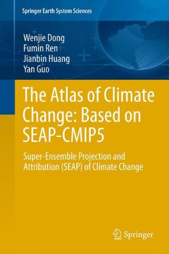 The Atlas of Climate Change: Based on SEAP-CMIP5: Super-Ensemble Projection and Attribution (SEAP) of Climate Change (Springer Earth System Sciences)