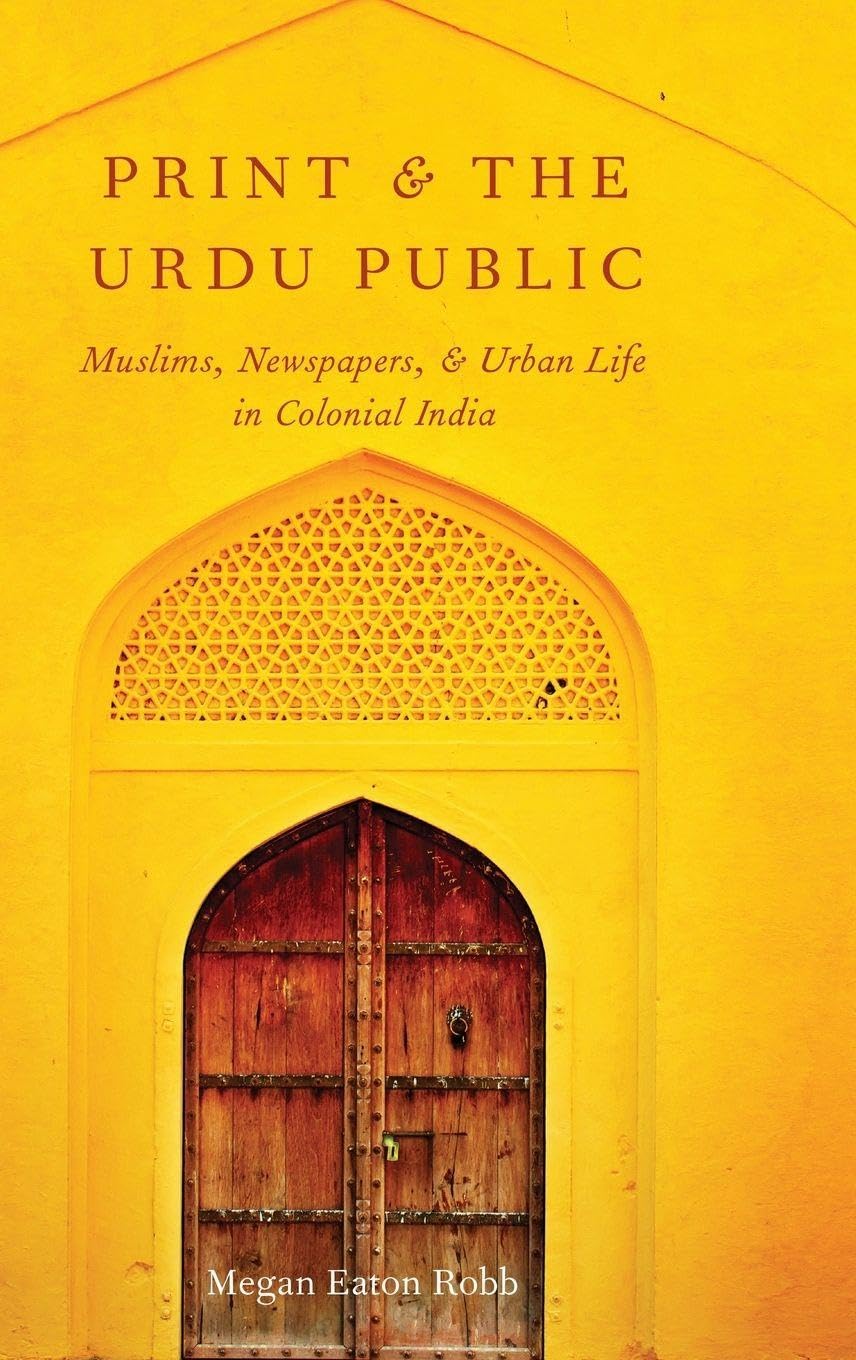 Print and the Urdu Public: Muslims, Newspapers, and Urban Life in Colonial India