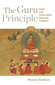 The Guru Principle: A Guide to the Teacher-Student Relationship in Buddhism