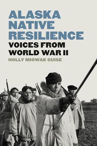 Guise, Holly Miowak Alaska Native Resilience, Voices From World War Ii (Indigenous Confluences)