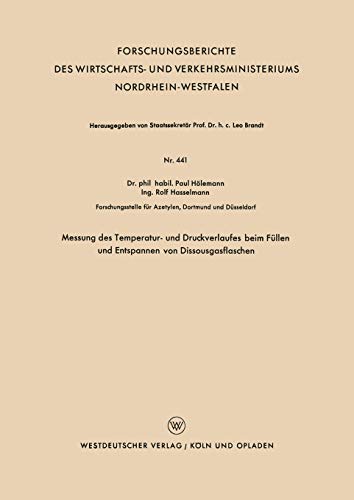 Messung des Temperatur- und Druckverlaufes beim Füllen und Entspannen von Dissousgasflaschen (Forschungsberichte des Wirtschafts- und Verkehrsministeriums Nordrhein-Westfalen, 441, Band 441)