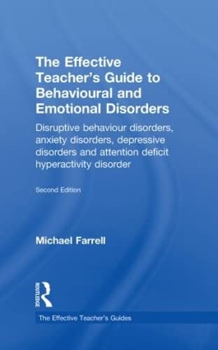 The Effective Teacher's Guide to Behavioural and Emotional Disorders: Disruptive Behaviour Disorders, Anxiety Disorders, Depressive Disorders, and ... Disorder (Effective Teacher's Guides Series)