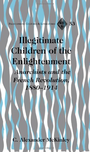 Illegitimate Children of the Enlightenment: Anarchists and the French Revolution, 1880-1914 (Francophone Cultures and Literatures)