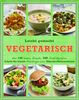 Leicht gemacht - Vegetarisch: Über 140 leckere Rezepte, 500 Farbfotografien, Schritt-für-Schritt-Anleitungen und Nährwertinformationen