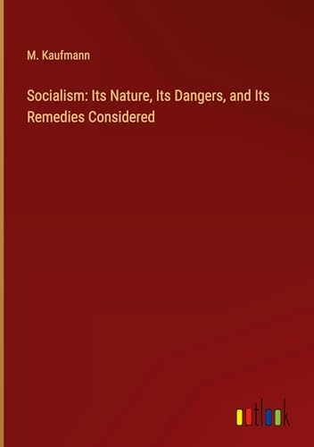Socialism: Its Nature, Its Dangers, and Its Remedies Considered