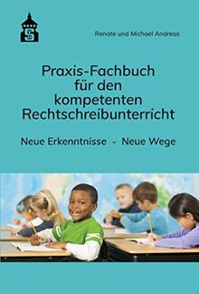Praxis-Fachbuch für den kompetenten Rechtschreibunterricht: Neue Erkenntnisse. Neue Wege