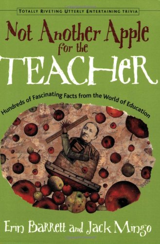 Not Another Apple for the Teacher: Hundreds of Fascinating Facts from the World of Education (Totally Riveting Utterly Entertaining Trivia Series)
