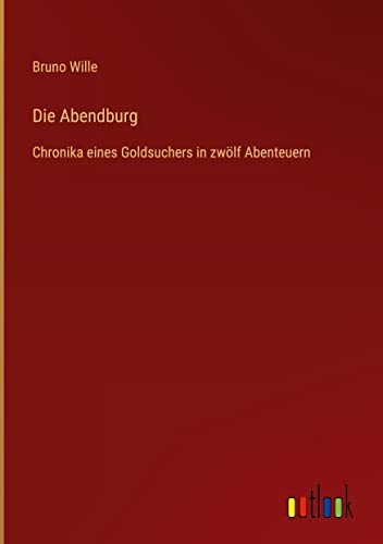 Die Abendburg: Chronika eines Goldsuchers in zwölf Abenteuern