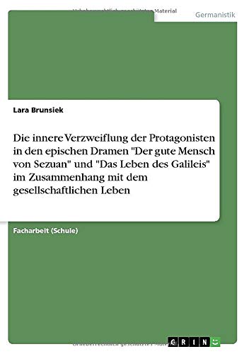 Die innere Verzweiflung der Protagonisten in den epischen Dramen Der gute Mensch von Sezuan und Das Leben des Galileis im Zusammenhang mit dem gesellschaftlichen Leben