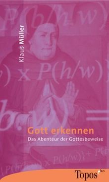 Gott erkennen: Das Abenteuer des Gottesbeweise