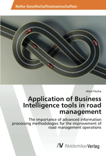 Application of Business Intelligence tools in road management: The importance of advanced information processing methodologies for the improvement of road management operations