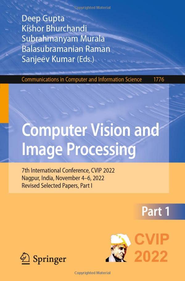 Computer Vision and Image Processing: 7th International Conference, CVIP 2022, Nagpur, India, November 4–6, 2022, Revised Selected Papers, Part I ... and Information Science, 1776, Band 1776)